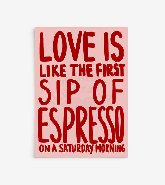 Love is like the first sip of espresso - Affiche A3
